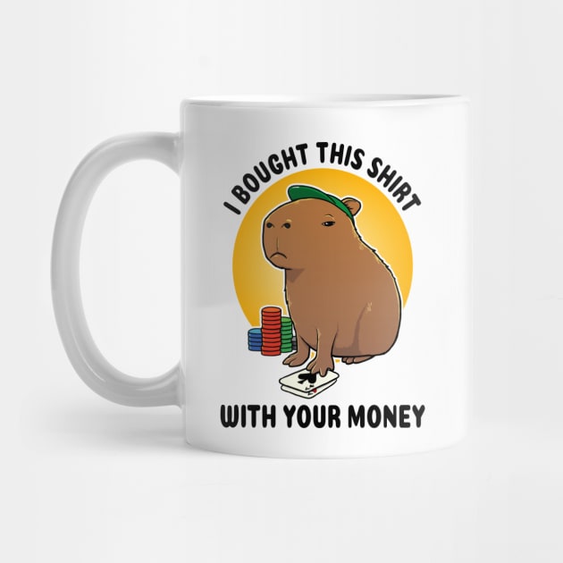 I bought this shirt with your money Poker Capybara by capydays